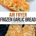 garlic bread with cheese in air fryer and on plate with text overlay "air fryer frozen garlic bread".