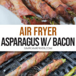 asparagus wrapped in bacon on plate and in air fryer with text overlay "air fryer asparagus with bacon".
