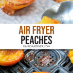 peaches on plate with spoon and in air fryer basket with text overlay 