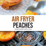peaches on plate with spoon and in air fryer basket with text overlay "air fryer peaches".