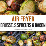 cooked brussels sprouts and bacon pieces close up and in air fryer with text overlay 