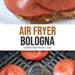 fried bologna on slice of bread and in air fryer with text overlay "air fryer bologna".