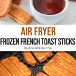 french toast sticks on plate with maple syrup and in air fryer with text overlay "air fryer frozen french toast sticks".
