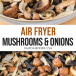 mushrooms and onions in bowl with fork and in air fryer with text overlay "air fryer mushrooms & onions".