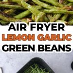 photo collage of cooked green beans in bowl with lemon wedges and raw green beans in air fryer basket with text overlay "air fryer lemon garlic green beans".