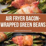 cooked green beans wrapped in bacon on plate and in air fryer with text overlay "air fryer bacon-wrapped green beans".