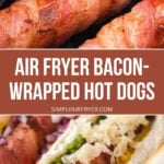 cooked hot dogs wrapped in bacon in air fryer and on bun with toppings and text overlay "air fryer bacon-wrapped hot dogs".